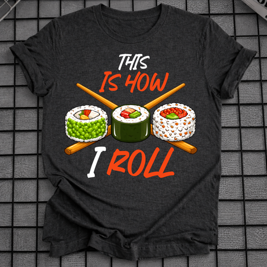 THIS IS HOW I ROLL T-SHIRT