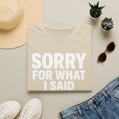 SORRY FOR WHAT I SAID T-SHIRT