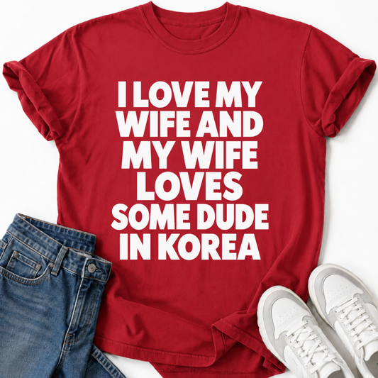 MY WIFE LOVES SOME DUDE IN KOREA T-SHIRT