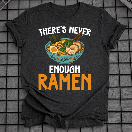 THERE'S NEVER ENOUGH RAMEN T-SHIRT