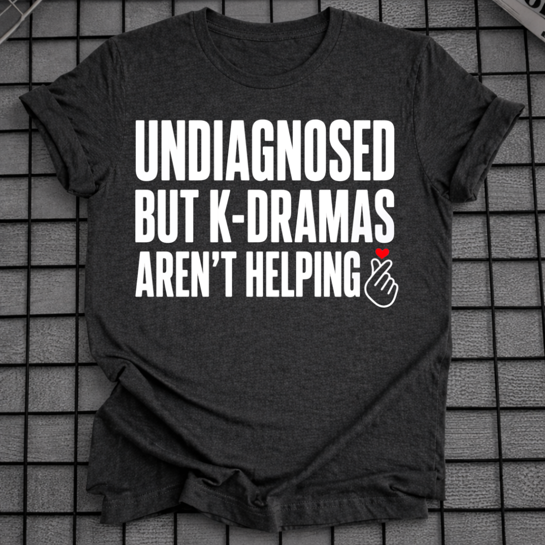 K-DRAMAS AREN'T HELPING T-SHIRT
