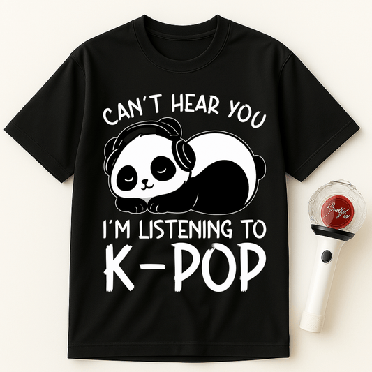 CAN’T HEAR YOU I’M LISTENING TO K-POP UNISEX T-SHIRT