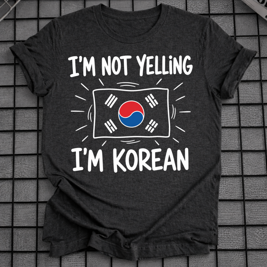 I'M NOT YELLING I'M KOREAN T-SHIRT