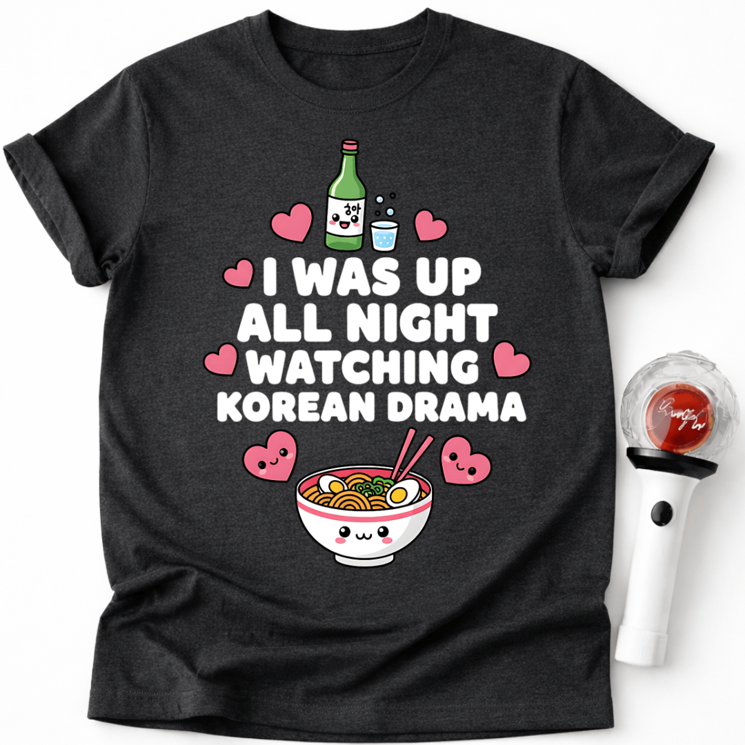 I WAS UP ALL NIGHT WATCHING KOREAN DRAMA T-SHIRT