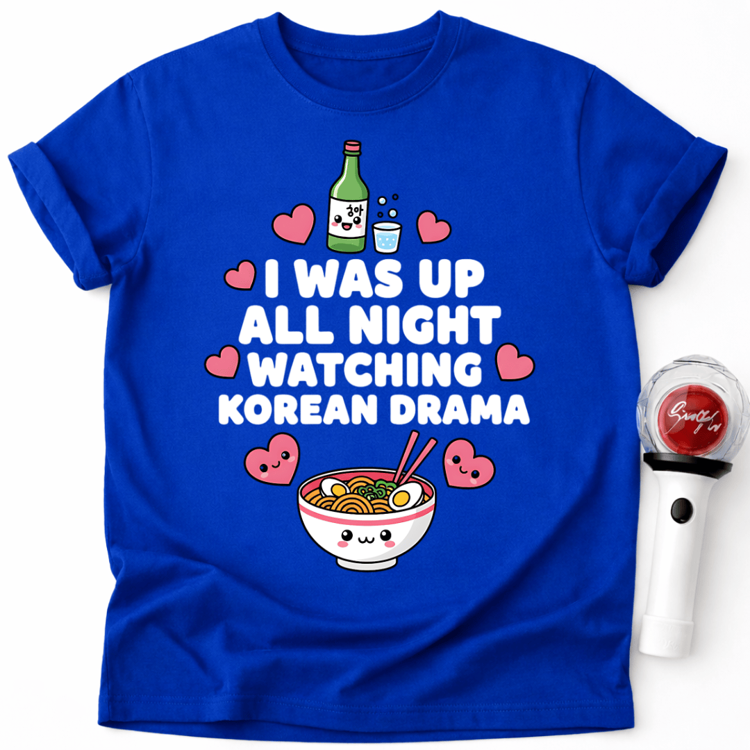 I WAS UP ALL NIGHT WATCHING KOREAN DRAMA T-SHIRT