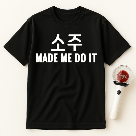 소주 MADE ME DO IT UNISEX T-SHIRT