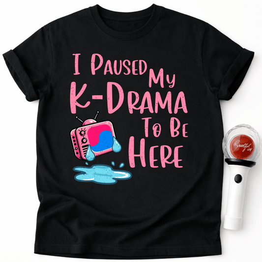 I PAUSED MY K-DRAMA TO BE HERE T-SHIRT