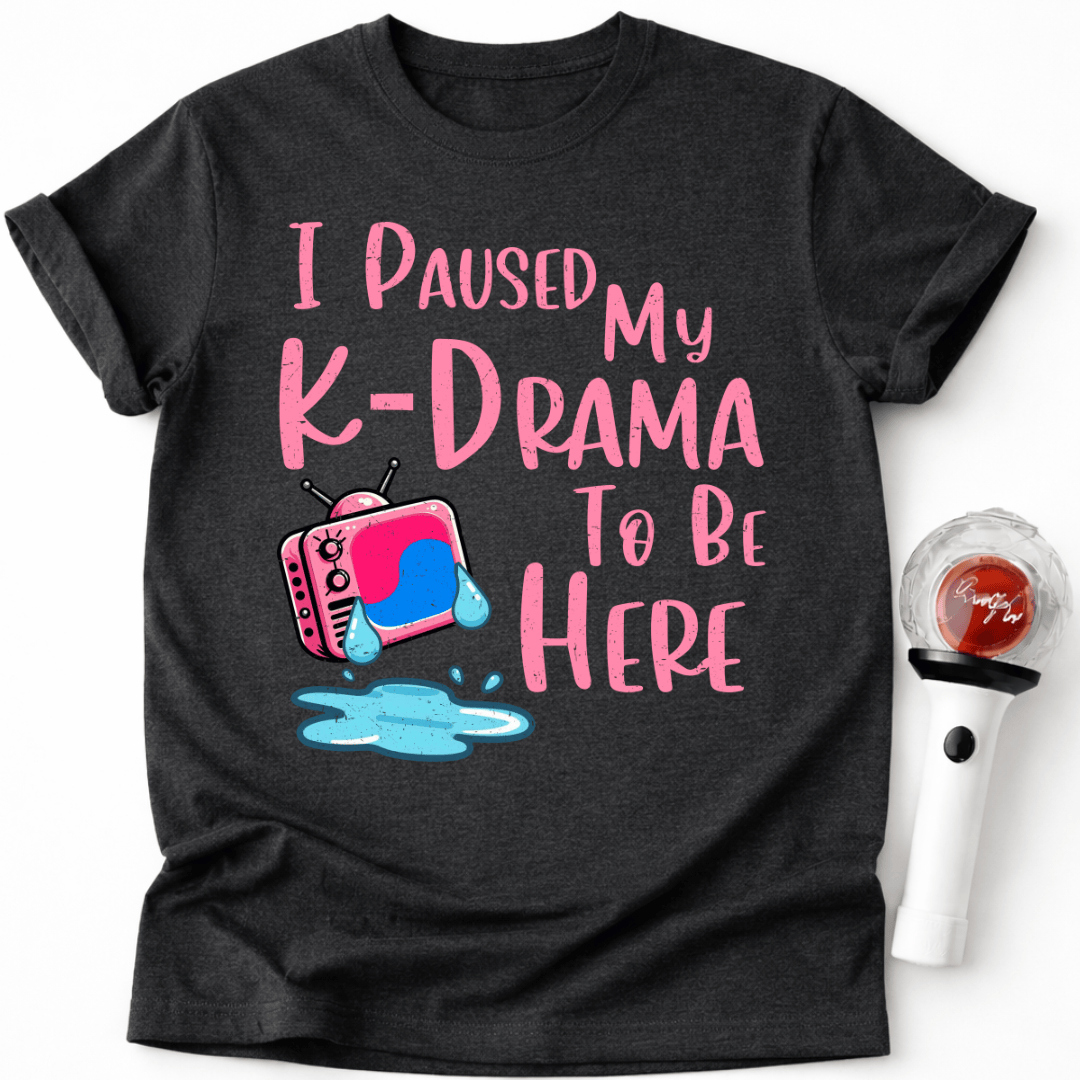 I PAUSED MY K-DRAMA TO BE HERE T-SHIRT