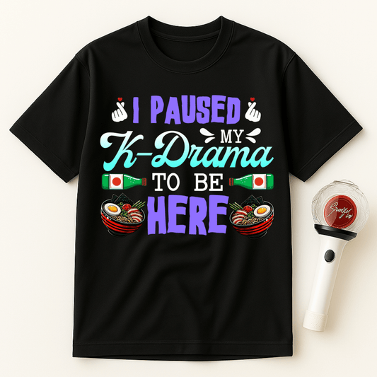 I PAUSED MY K-DRAMA TO BE HERE T-SHIRT