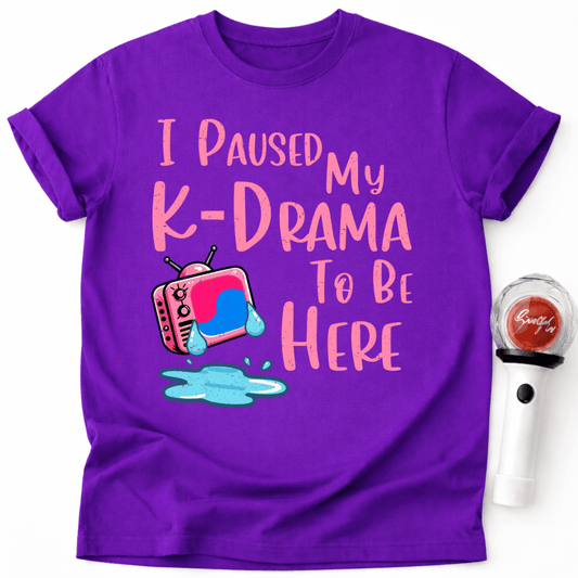 I PAUSED MY K-DRAMA TO BE HERE T-SHIRT