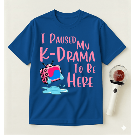 I PAUSED MY K-DRAMA TO BE HERE T-SHIRT