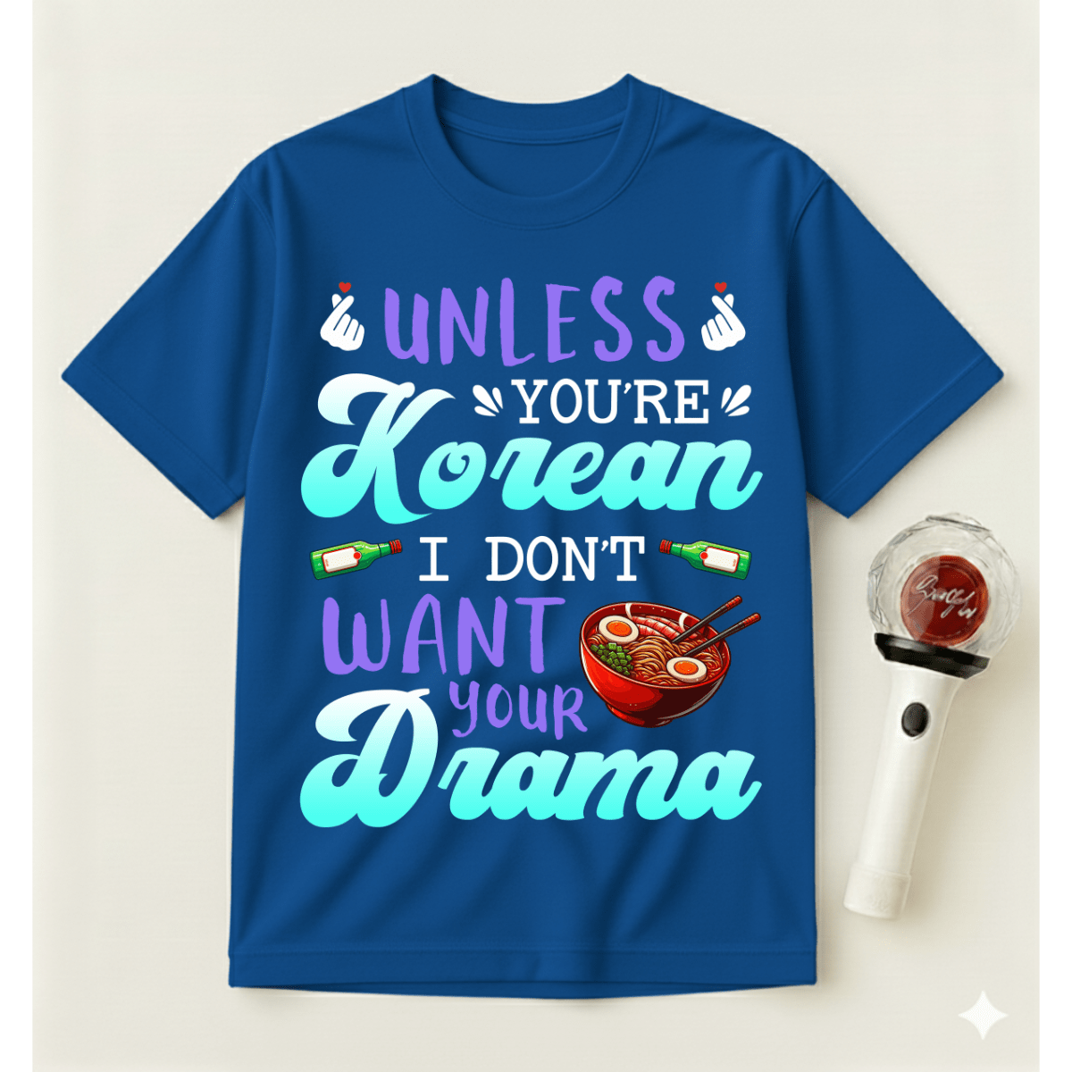 UNLESS YOU’RE KOREAN I DON’T WANT YOUR DRAMA T-SHIRT