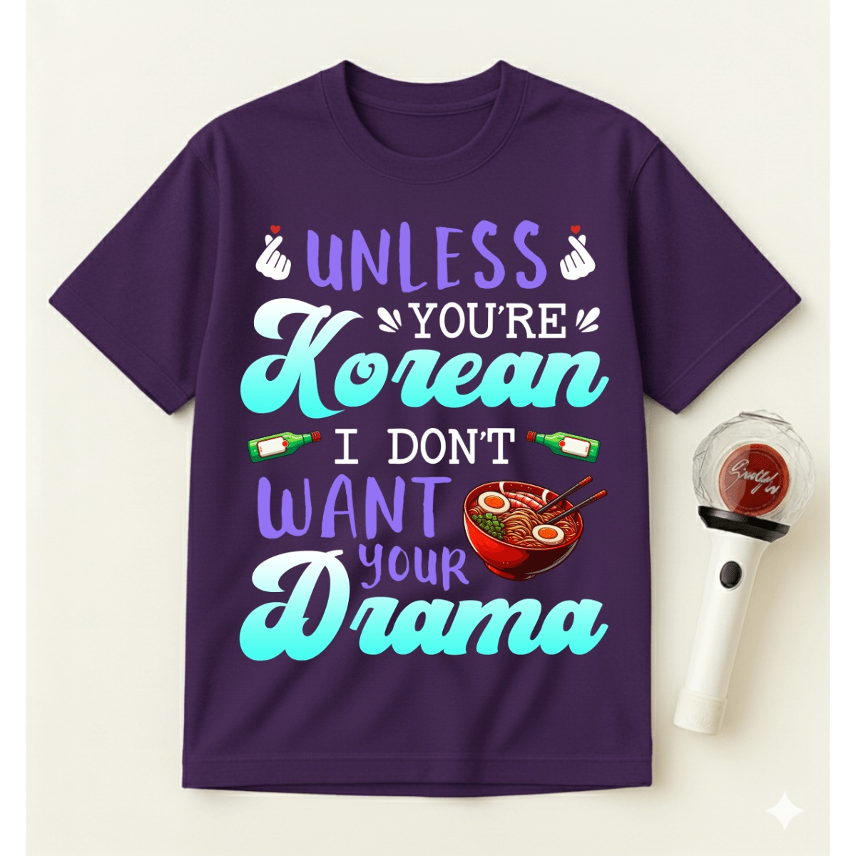 UNLESS YOU’RE KOREAN I DON’T WANT YOUR DRAMA T-SHIRT