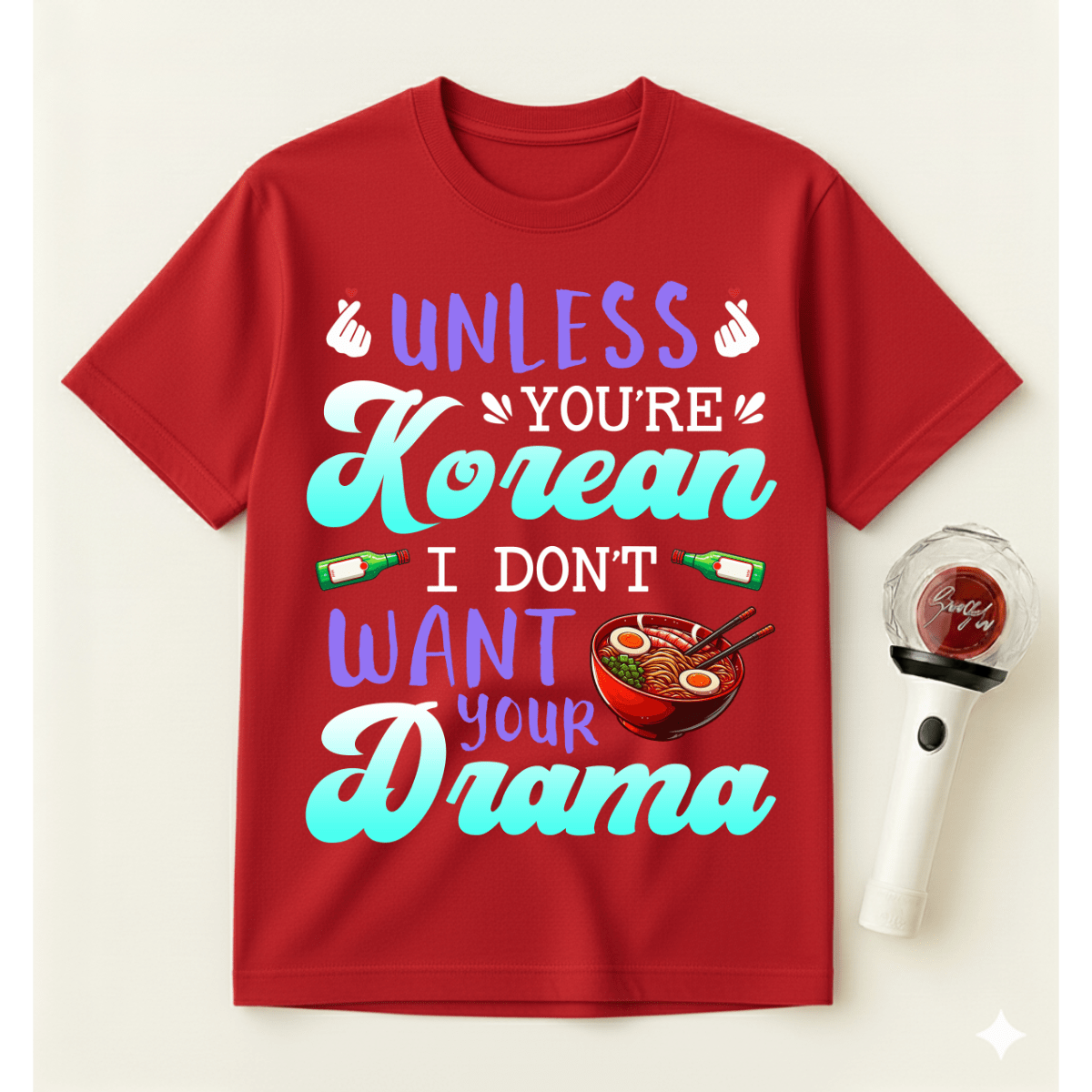 UNLESS YOU’RE KOREAN I DON’T WANT YOUR DRAMA T-SHIRT