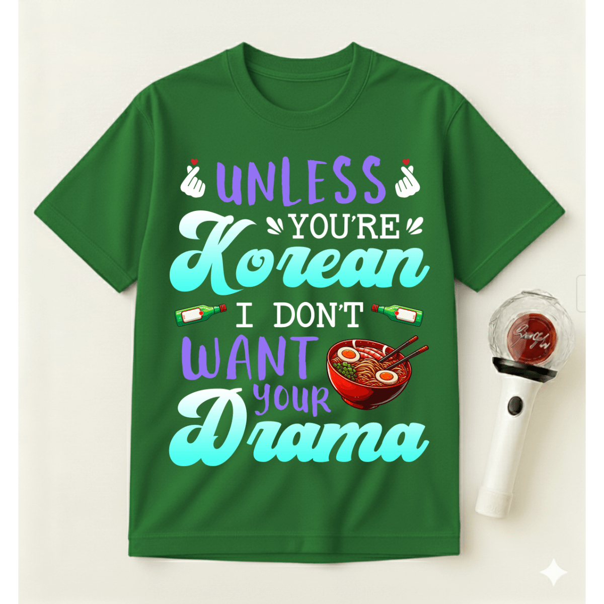 UNLESS YOU’RE KOREAN I DON’T WANT YOUR DRAMA T-SHIRT