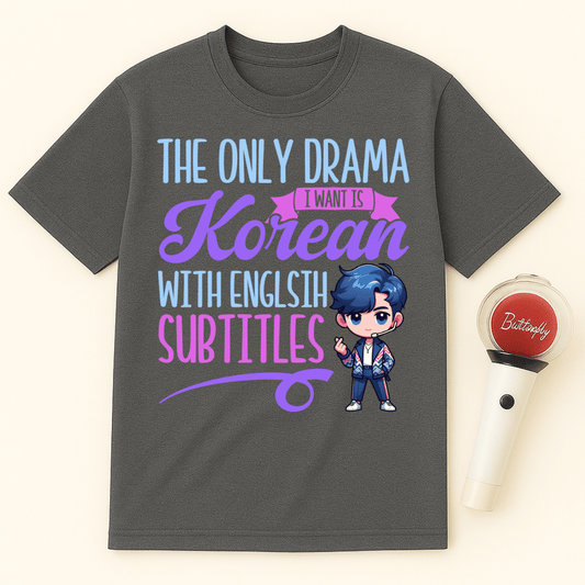 THE ONLY DRAMA I WANT IS KOREAN WITH ENGLISH SUBTITLES UNISEX T-SHIRT