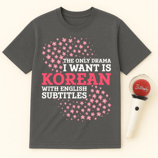 THE ONLY DRAMA I WANT IS KOREAN WITH ENGLISH SUBTITLES UNISEX T-SHIRT
