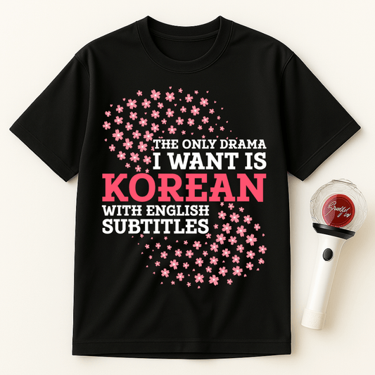 THE ONLY DRAMA I WANT IS KOREAN WITH ENGLISH SUBTITLES UNISEX T-SHIRT