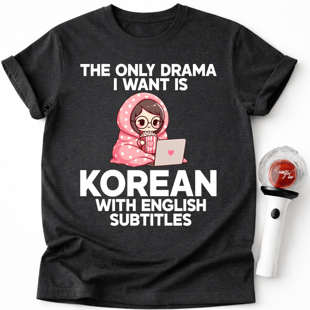DAS EINZIGE DRAMA, DAS ICH WILL, IST KOREANISCHES DRAMA MIT ENGLISCHEN UNTERTITELN T-SHIRT