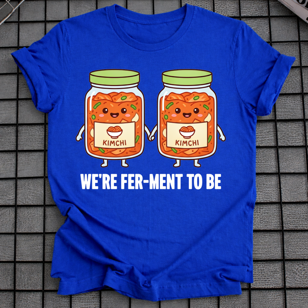 WE'RE FER-MENT TO BE T-SHIRT