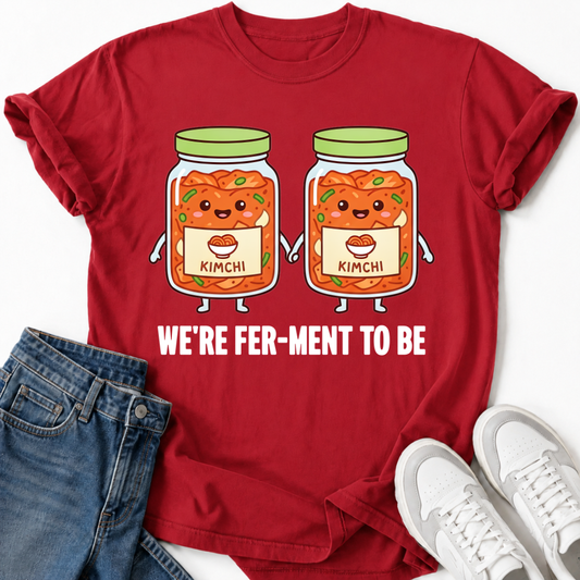 WE'RE FER-MENT TO BE T-SHIRT