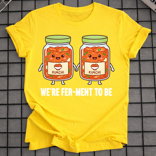 WE'RE FER-MENT TO BE T-SHIRT