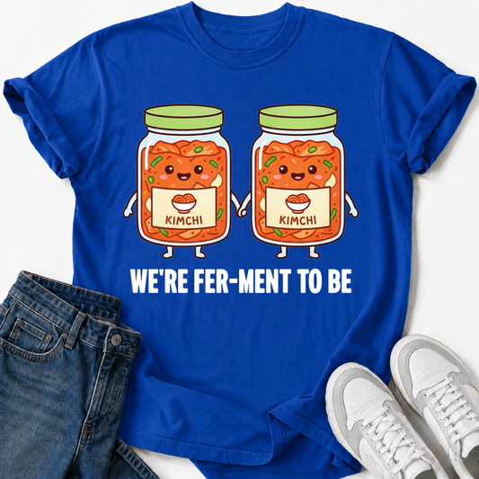 WE'RE FER-MENT TO BE T-SHIRT