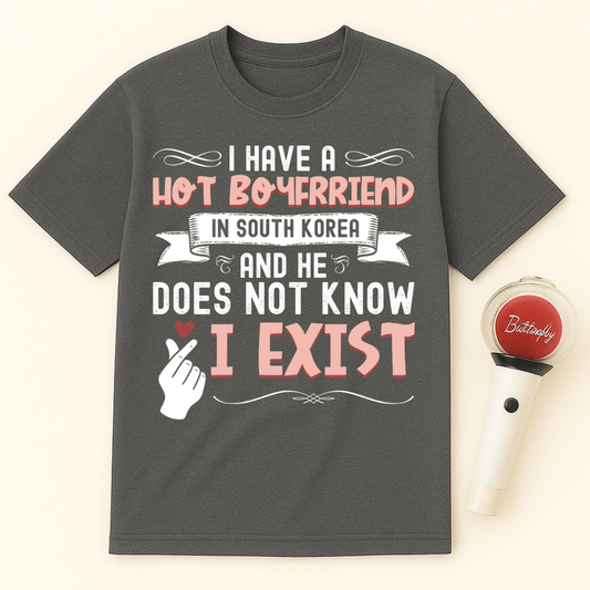 HOT BOYFRIEND IN SOUTH KOREA DOESN’T KNOW I EXIST UNISEX T-SHIRT