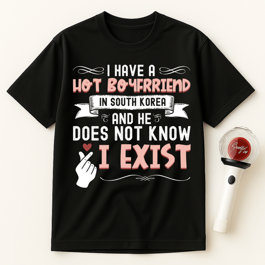 HOT BOYFRIEND IN SOUTH KOREA DOESN’T KNOW I EXIST UNISEX T-SHIRT