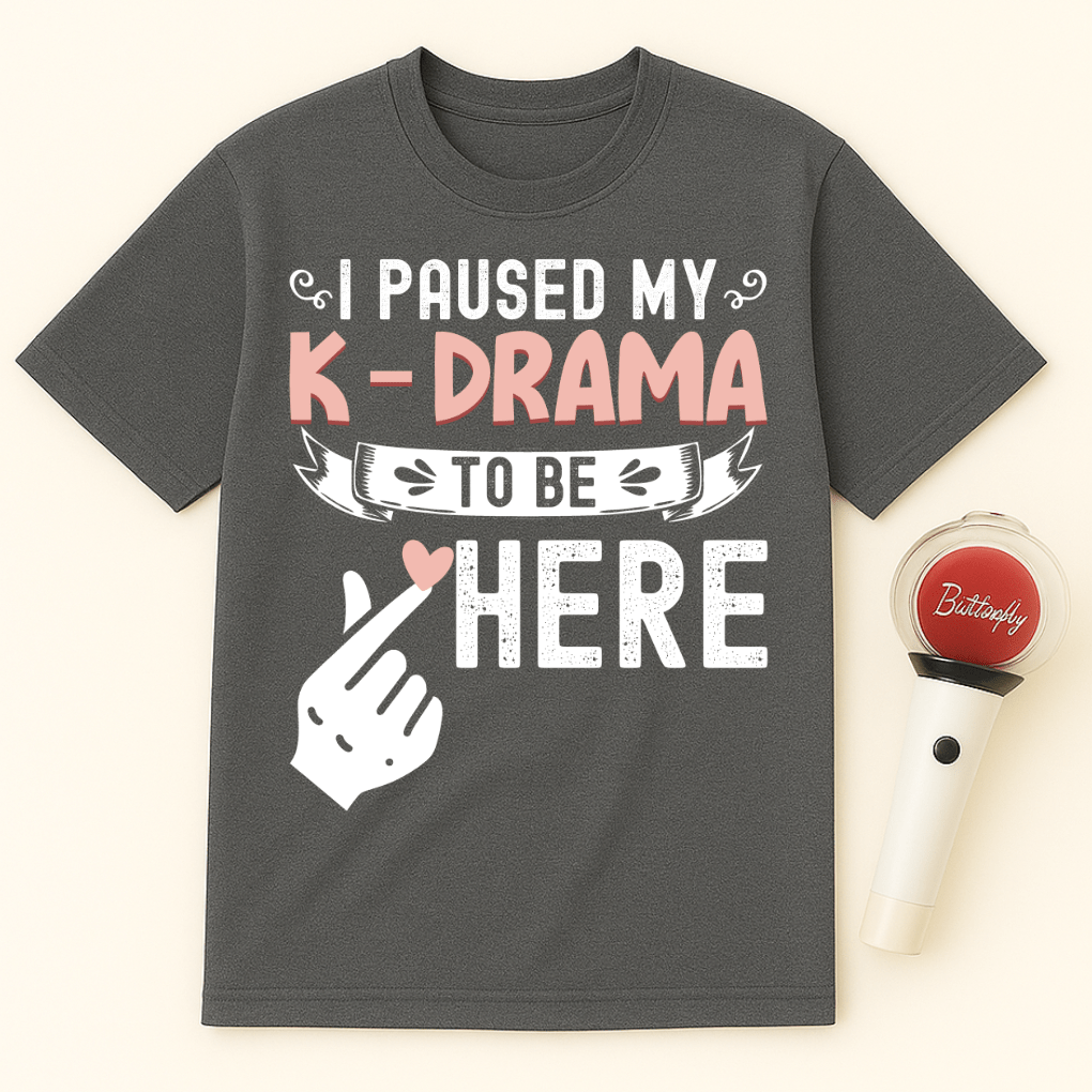I PAUSED MY K-DRAMA TO BE HERE UNISEX T-SHIRT