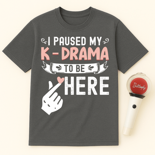 I PAUSED MY K-DRAMA TO BE HERE UNISEX T-SHIRT