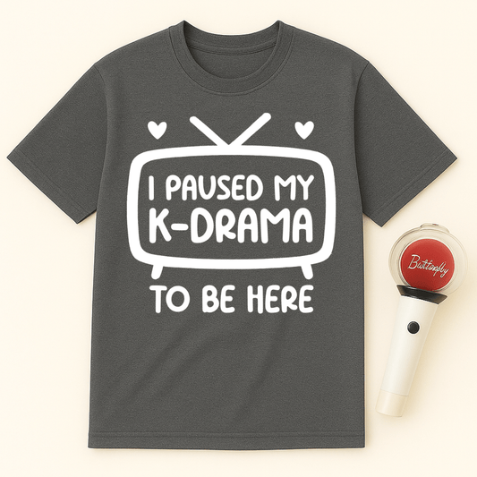 I PAUSED MY K-DRAMA TO BE HERE UNISEX T-SHIRT