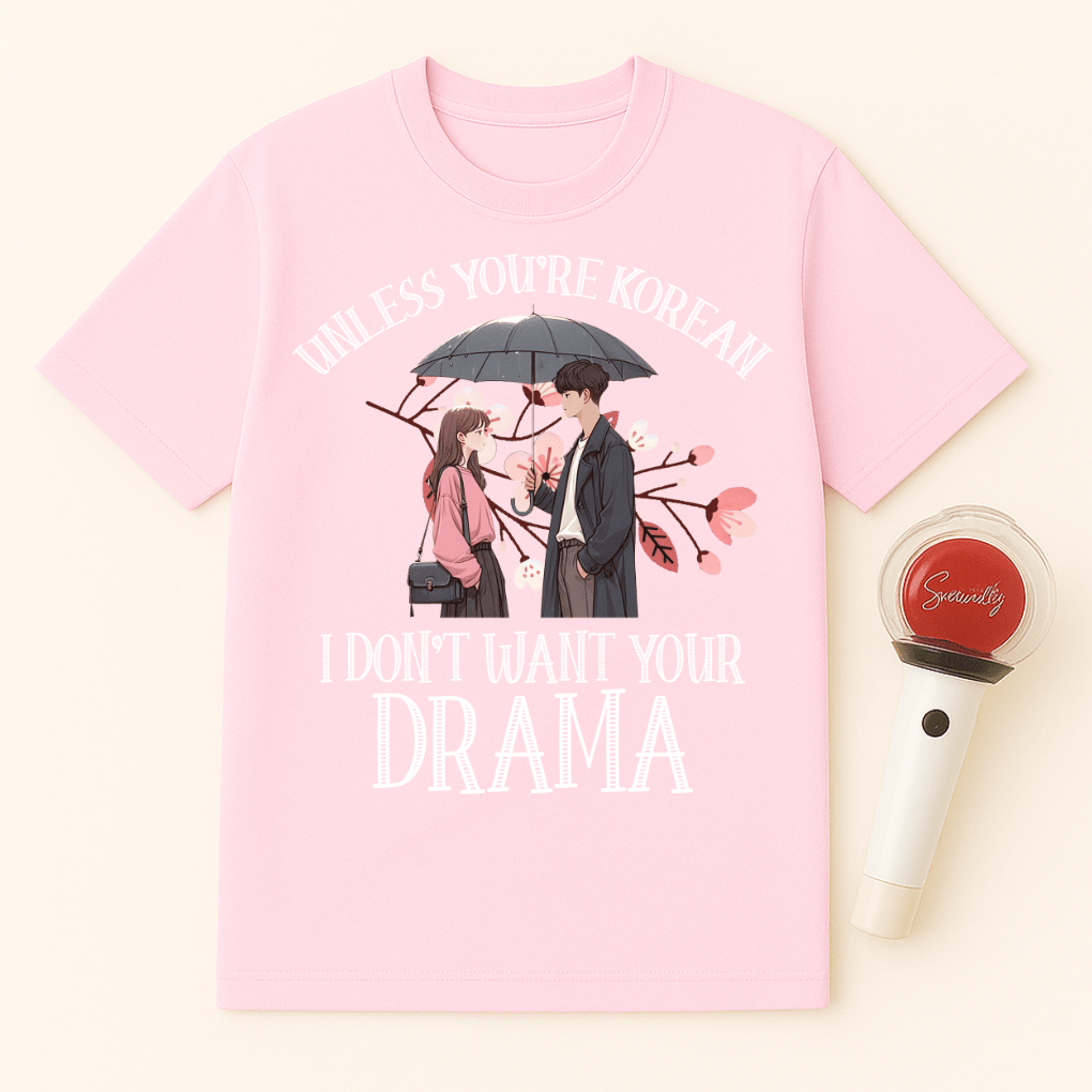 UNLESS YOU'RE KOREAN I DON'T WANT YOUR DRAMA UNISEX T-SHIRT